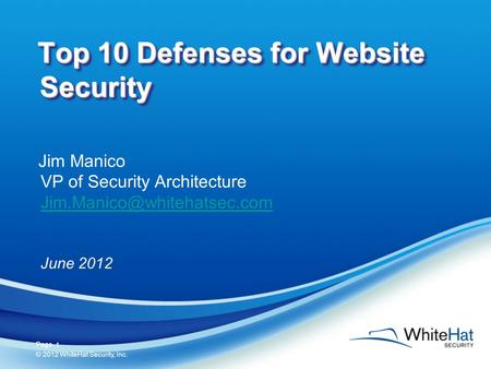 1 Page © 2012 WhiteHat Security, Inc. 1 Top 10 Defenses for Website Security Jim Manico VP of Security Architecture June 2012.