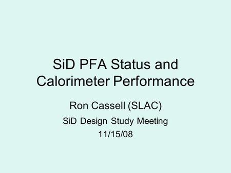 SiD PFA Status and Calorimeter Performance Ron Cassell (SLAC) SiD Design Study Meeting 11/15/08.