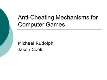 Anti-Cheating Mechanisms for Computer Games Michael Rudolph Jason Cook.