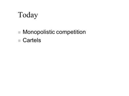Today n Monopolistic competition n Cartels. Monopolistic Competition and Oligopoly Chapter 23.