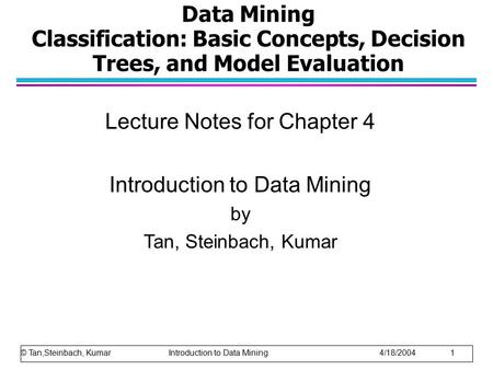 Data Mining Classification: Basic Concepts, Decision Trees, and Model Evaluation Lecture Notes for Chapter 4 Introduction to Data Mining by Tan, Steinbach,