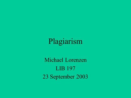 Plagiarism Michael Lorenzen LIB 197 23 September 2003.