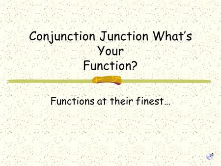 Conjunction Junction What’s Your Function?