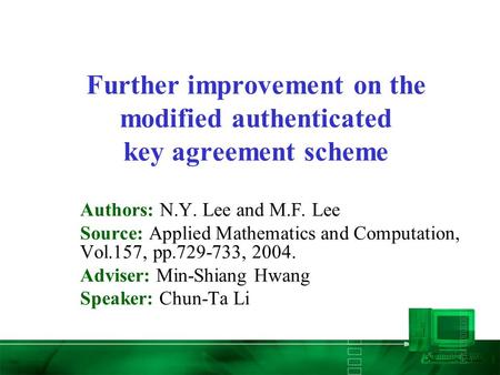 Further improvement on the modified authenticated key agreement scheme Authors: N.Y. Lee and M.F. Lee Source: Applied Mathematics and Computation, Vol.157,
