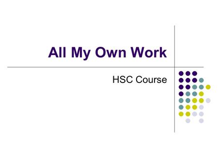 All My Own Work HSC Course. HSC: All My Own Work From 2008 HSC any student enrolled in one or more courses must satisfactorily complete this course.