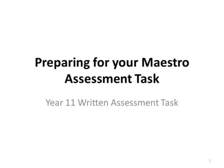 Preparing for your Maestro Assessment Task Year 11 Written Assessment Task 1.