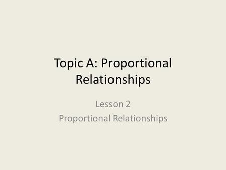 Topic A: Proportional Relationships Lesson 2 Proportional Relationships.