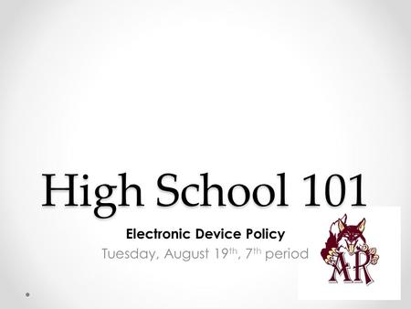 High School 101 Electronic Device Policy Tuesday, August 19 th, 7 th period.