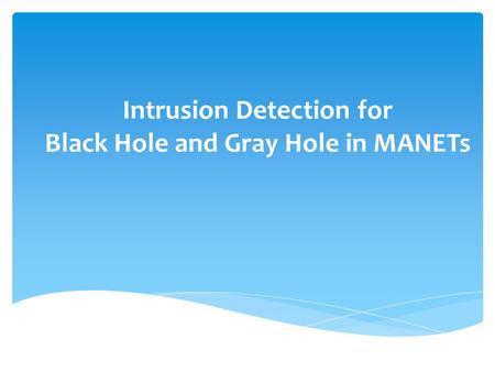 Intrusion Detection for Black Hole and Gray Hole in MANETs.