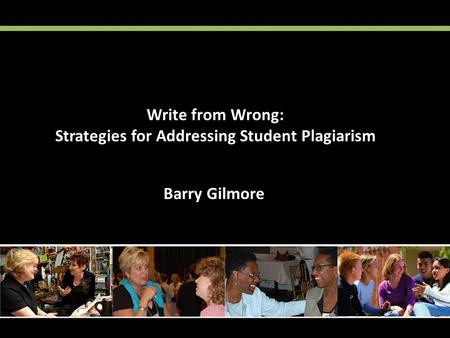 Barry Gilmore Write from Wrong: Strategies for Addressing Student Plagiarism.