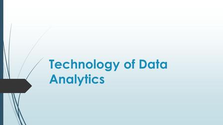 Technology of Data Analytics. INTRODUCTION OBJECTIVE  Data Analytics mindset – shallow and wide, deep when you need it  Quick overview, useful tidbits,