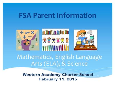FSA Parent Information Mathematics, English Language Arts (ELA), & Science.
