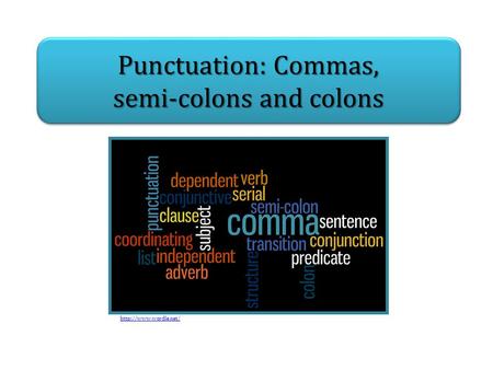 Punctuation: Commas, semi-colons and colons Punctuation: Commas, semi-colons and colons