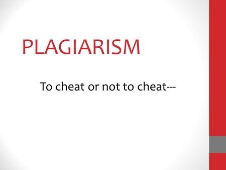 PLAGIARISM To cheat or not to cheat---. PLAGIARISM Webster’s definition pla·gia·rism noun 1. an act or instance of using or closely imitating the language.