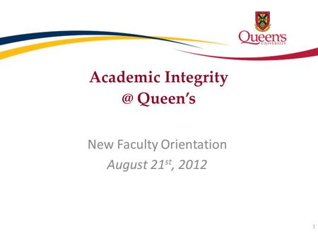 Academic Queen’s New Faculty Orientation August 21 st, 2012 1.