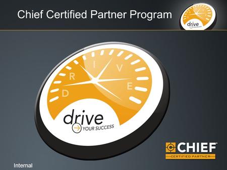 Chief Certified Partner Program Internal. What it means to DRIVE D ifferentiate Yourself R esults I nform & Educate V IP Rewards E arn Industry Renewal.