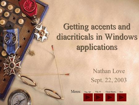 Getting accents and diacriticals in Windows applications Nathan Love Sept. 22, 2003 Menu: Win XP ExitCheat SheetsWin 98.