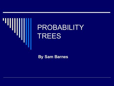 PROBABILITY TREES By Sam Barnes. Contents  Probability Tree-Two Coins  Probability Space-6’s on Two Dice  Probability Tree-Instruction Page  Production.