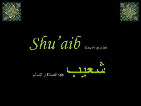 Shu’aib Peace be upon him شعيب عليه الصلاة و السلام.