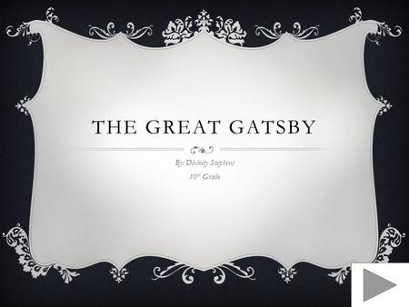 THE GREAT GATSBY By: Divinity Stephens 10 th Grade.