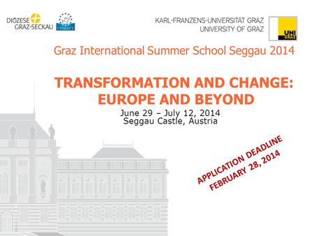 Graz International Summer School Seggau 2014 TRANSFORMATION AND CHANGE: EUROPE AND BEYOND June 29 – July 12, 2014 Seggau Castle, Austria APPLICATION DEADLINE.