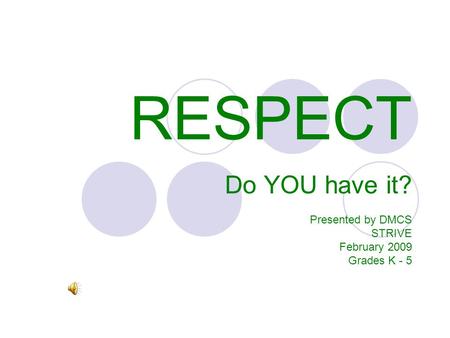 RESPECT Do YOU have it? Presented by DMCS STRIVE February 2009 Grades K - 5.