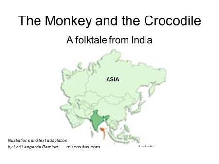 The Monkey and the Crocodile A folktale from India ASIA Illustrations and text adaptation by Lori Langer de Ramirez: miscositas.com.