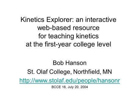 Kinetics Explorer: an interactive web-based resource for teaching kinetics at the first-year college level Bob Hanson St. Olaf College, Northfield, MN.