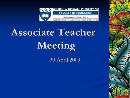 Associate Teacher Meeting 30 April 2009. Haere mai and welcome Whakatepea te ko, kia kotahi We are in this together.