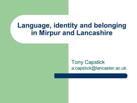 Language, identity and belonging in Mirpur and Lancashire Tony Capstick