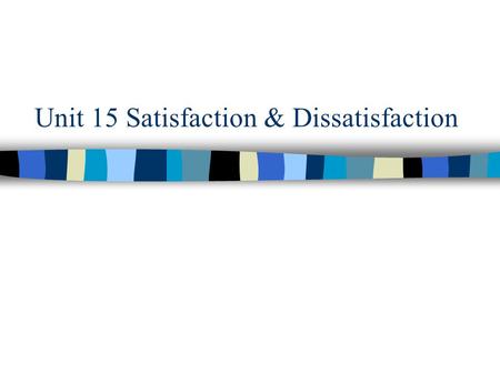 Unit 15 Satisfaction & Dissatisfaction. Way to Speak: Satisfaction A: That was a very good presentation! B: Did you really like it? A: Yes, I thought.