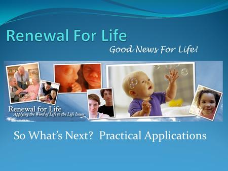 Good News For Life! So What’s Next? Practical Applications.