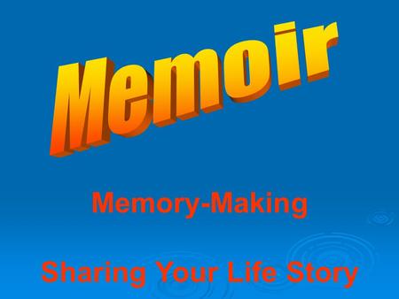Memory-Making Sharing Your Life Story. Autobiography: Truths and Lies  Add your thought here followed by a – and your name.
