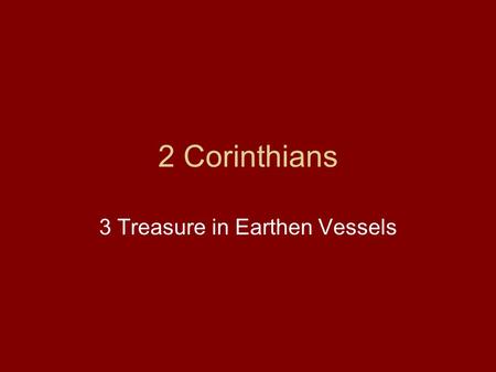 2 Corinthians 3 Treasure in Earthen Vessels. Yesterday and today Paul Defends his Conduct towards the Ecclesia (1,2,7) Salutation (1:1-2) Fellowship of.