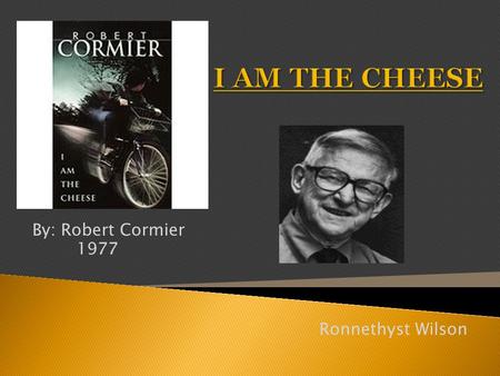 By: Robert Cormier 1977 Ronnethyst Wilson.  The book I Am The Cheese comes from the thoughts of the protagonist Adam Farmer. The book is a reflection.