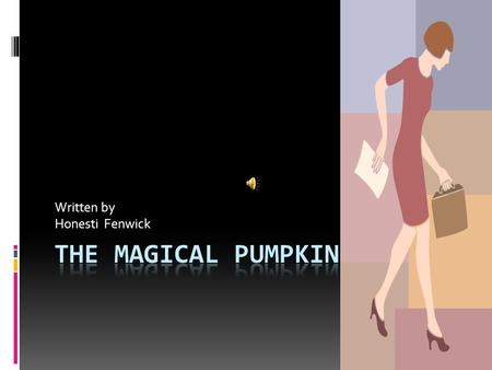 Written by Honesti Fenwick The Magical Pumpkin  2010 UNITED STATES OUTSIDE  Once upon a time there was a girl named Brittany just moved to New Town.