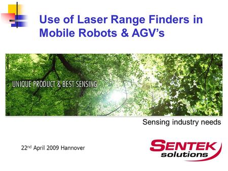 Sensing industry needs Use of Laser Range Finders in Mobile Robots & AGV’s 22 nd April 2009 Hannover.