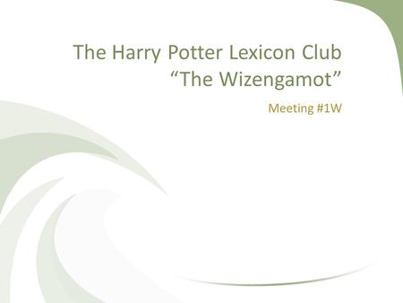 The Harry Potter Lexicon Club “The Wizengamot” Meeting #1W.