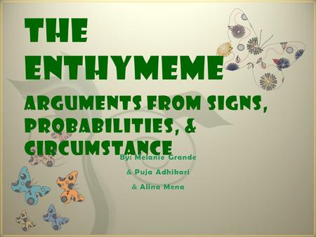 7 The ENTHYMEME Arguments from SiGNS, PROBABiLiTiES, & CiRCUMSTANCE.