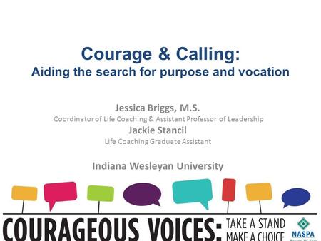 Courage & Calling: Aiding the search for purpose and vocation Jessica Briggs, M.S. Coordinator of Life Coaching & Assistant Professor of Leadership Jackie.
