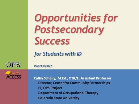 Cathy Schelly, M.Ed., OTR/L; Assistant Professor Director, Center for Community Partnerships PI, OPS Project Department of Occupational Therapy Colorado.