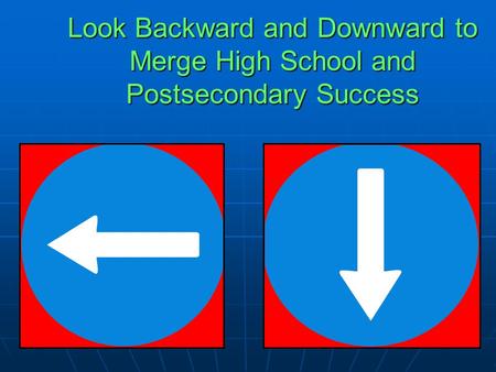 Look Backward and Downward to Merge High School and Postsecondary Success.