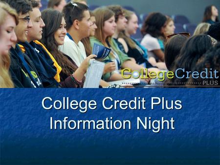 College Credit Plus Information Night. Agenda What is College Credit Plus (CCP)? What is College Credit Plus (CCP)? Advantages and Risks of Participation.