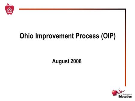 Ohio Improvement Process (OIP) August 2008. Core Principles of OIP  Use a collaborative, collegial process which initiates and institutes Leadership.
