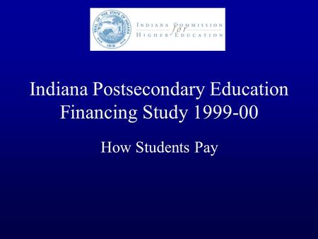 Indiana Postsecondary Education Financing Study 1999-00 How Students Pay.