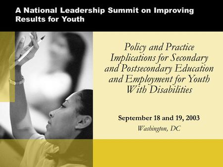 Policy and Practice Implications for Secondary and Postsecondary Education and Employment for Youth With Disabilities September 18 and 19, 2003 Washington,