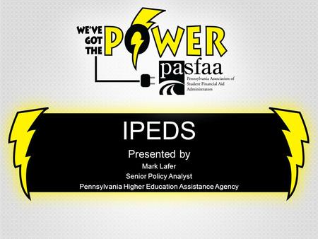IPEDS Presented by Mark Lafer Senior Policy Analyst Pennsylvania Higher Education Assistance Agency.
