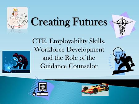 Creating Futures CTE, Employability Skills, Workforce Development
