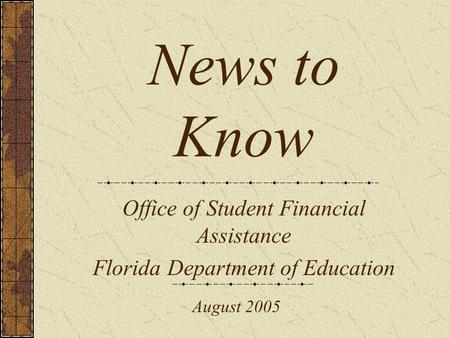 News to Know Office of Student Financial Assistance Florida Department of Education August 2005.