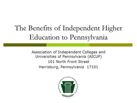 The Benefits of Independent Higher Education to Pennsylvania Association of Independent Colleges and Universities of Pennsylvania (AICUP) 101 North Front.